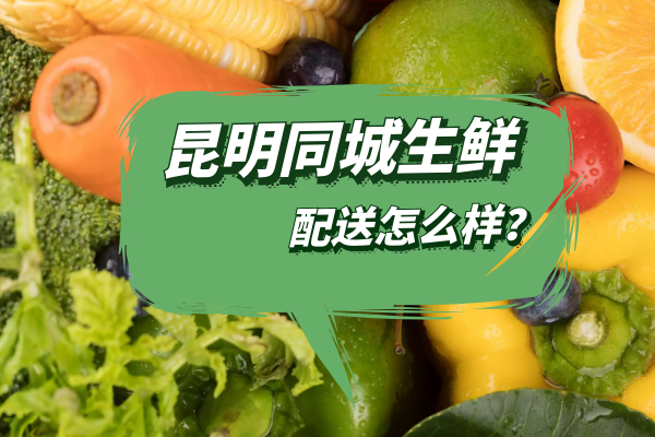 昆明同城生鮮配送怎么樣？