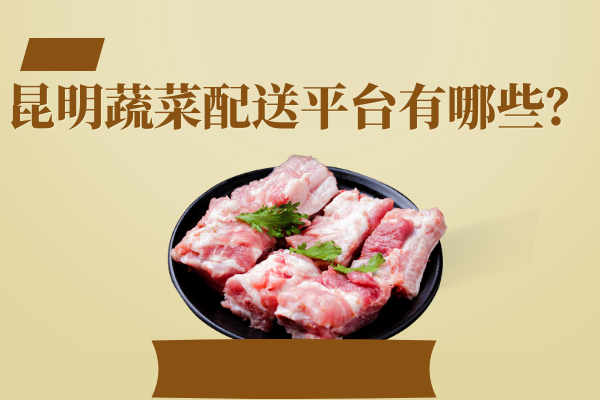 昆明蔬菜配送平臺有哪些？