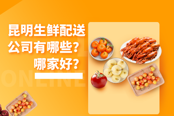 昆明生鮮配送公司有哪些？哪家好？