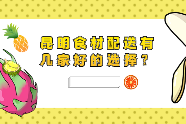 昆明食材配送有幾家好的選擇？